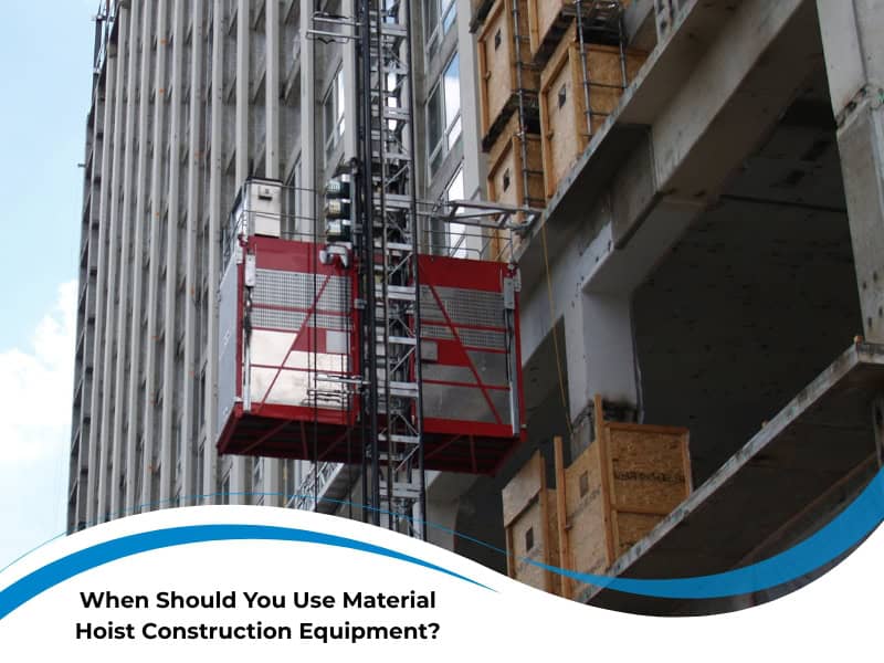 When Should You Use Material Hoist Construction Equipment?