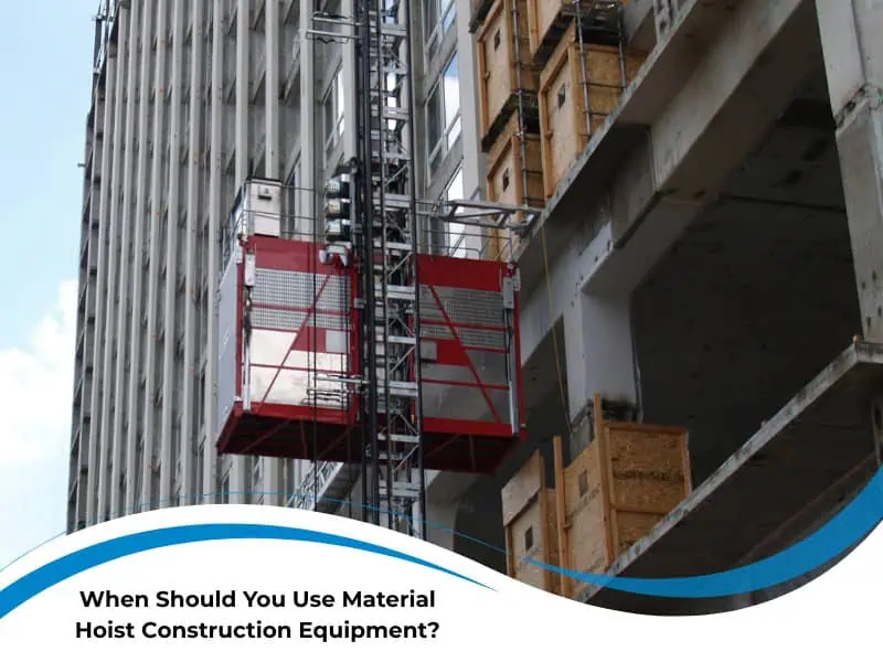 When Should You Use Material Hoist Construction Equipment?